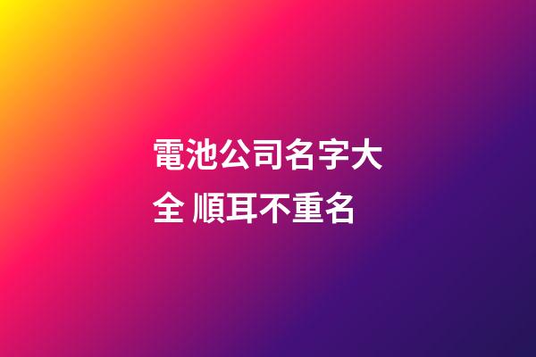 電池公司名字大全 順耳不重名-第1張-公司起名-玄機派